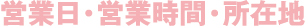 営業日・営業時間・所在地